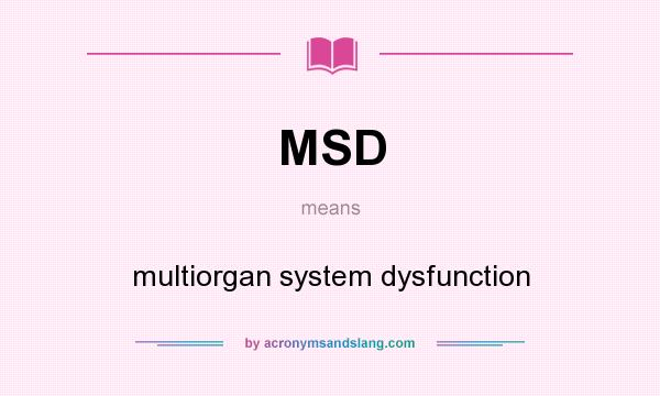 What does MSD mean? It stands for multiorgan system dysfunction