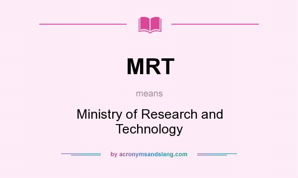 What does MRT mean? It stands for Ministry of Research and Technology