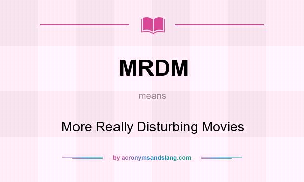 What does MRDM mean? It stands for More Really Disturbing Movies
