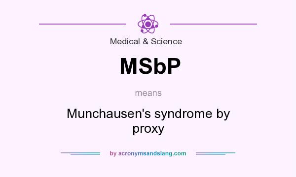 What does MSbP mean? It stands for Munchausen`s syndrome by proxy