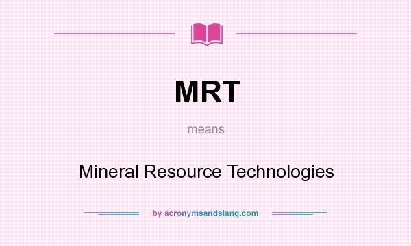 What does MRT mean? It stands for Mineral Resource Technologies