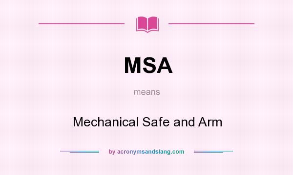 What does MSA mean? It stands for Mechanical Safe and Arm