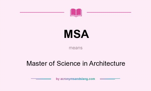 What does MSA mean? It stands for Master of Science in Architecture