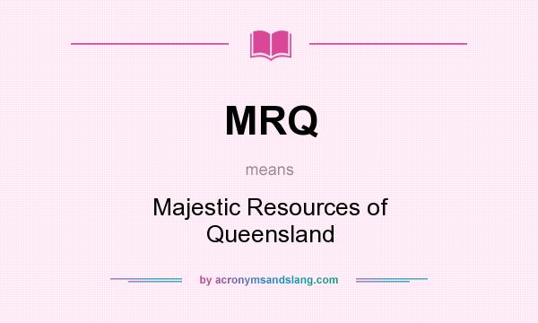 What does MRQ mean? It stands for Majestic Resources of Queensland