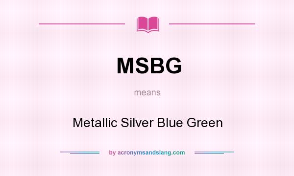 What does MSBG mean? It stands for Metallic Silver Blue Green