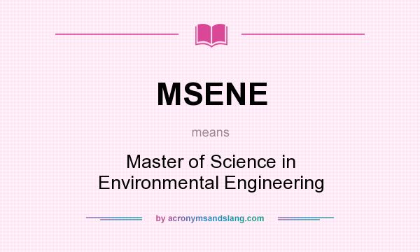 What does MSENE mean? It stands for Master of Science in Environmental Engineering