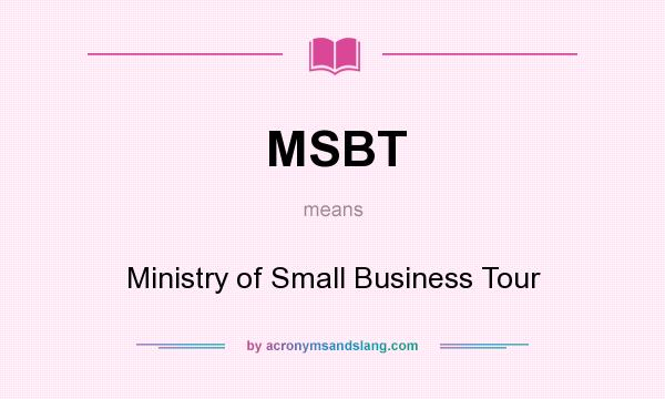 What does MSBT mean? It stands for Ministry of Small Business Tour