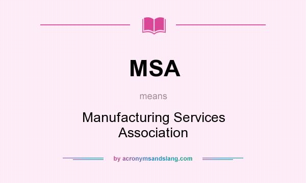 What does MSA mean? It stands for Manufacturing Services Association
