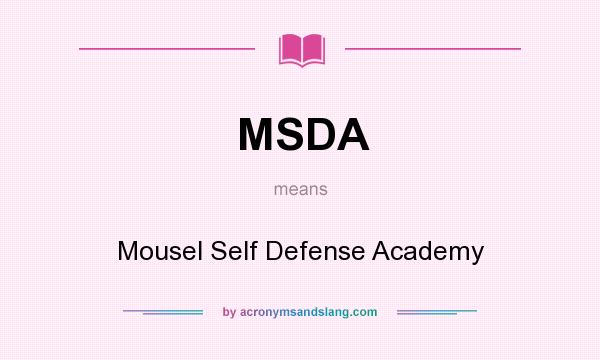 What does MSDA mean? It stands for Mousel Self Defense Academy