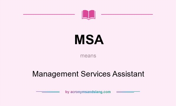 What does MSA mean? It stands for Management Services Assistant
