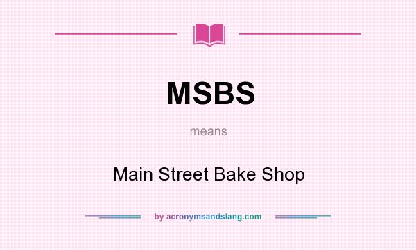 What does MSBS mean? It stands for Main Street Bake Shop