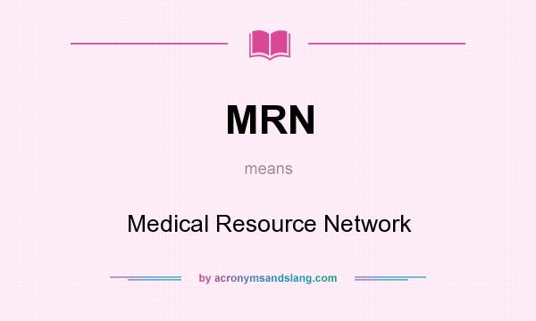 What does MRN mean? It stands for Medical Resource Network