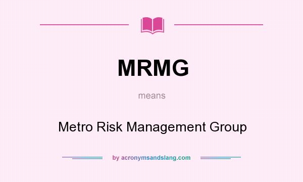 What does MRMG mean? It stands for Metro Risk Management Group