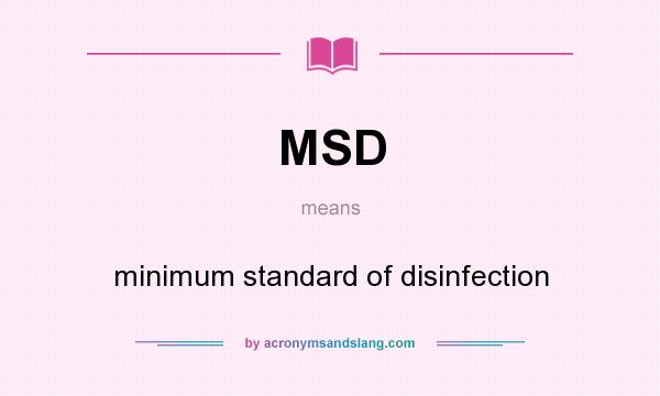 What does MSD mean? It stands for minimum standard of disinfection