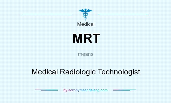 What does MRT mean? It stands for Medical Radiologic Technologist