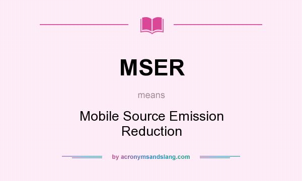 What does MSER mean? It stands for Mobile Source Emission Reduction