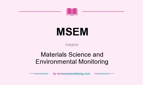 What does MSEM mean? It stands for Materials Science and Environmental Monitoring