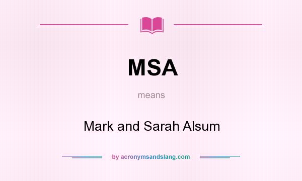 What does MSA mean? It stands for Mark and Sarah Alsum