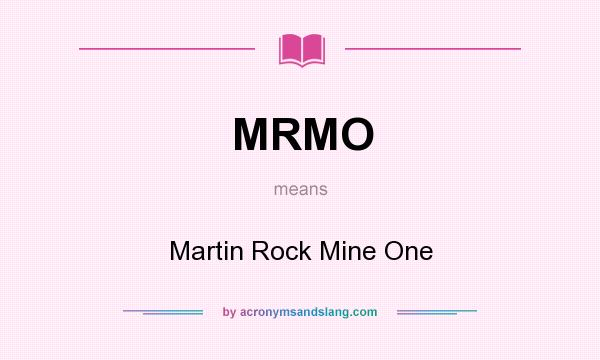 What does MRMO mean? It stands for Martin Rock Mine One