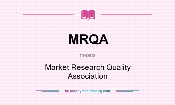 What does MRQA mean? It stands for Market Research Quality Association