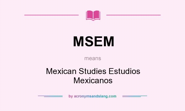 What does MSEM mean? It stands for Mexican Studies Estudios Mexicanos