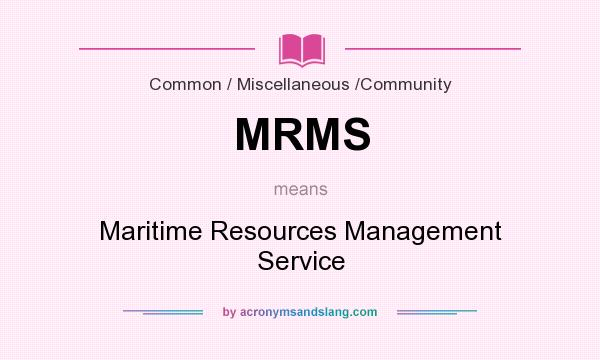 What does MRMS mean? It stands for Maritime Resources Management Service
