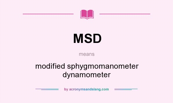 What does MSD mean? It stands for modified sphygmomanometer dynamometer