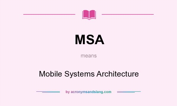 What does MSA mean? It stands for Mobile Systems Architecture