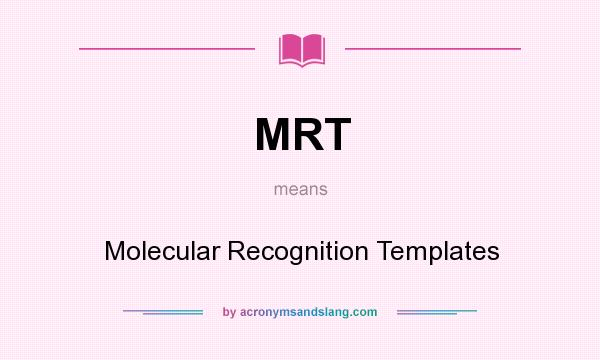 What does MRT mean? It stands for Molecular Recognition Templates