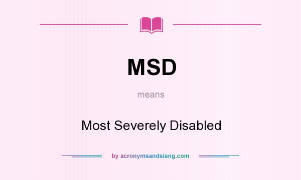 What does MSD mean? It stands for Most Severely Disabled