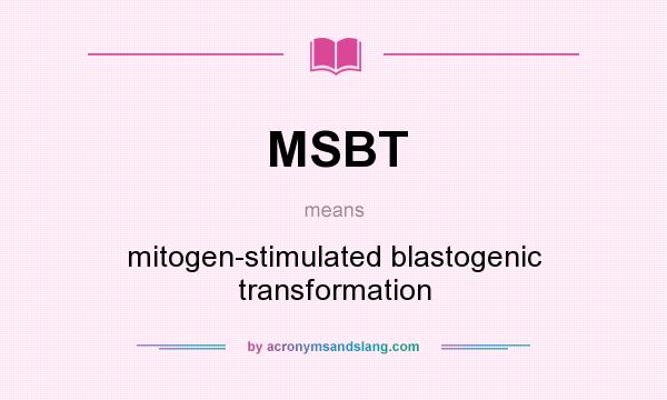 What does MSBT mean? It stands for mitogen-stimulated blastogenic transformation
