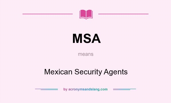 What does MSA mean? It stands for Mexican Security Agents