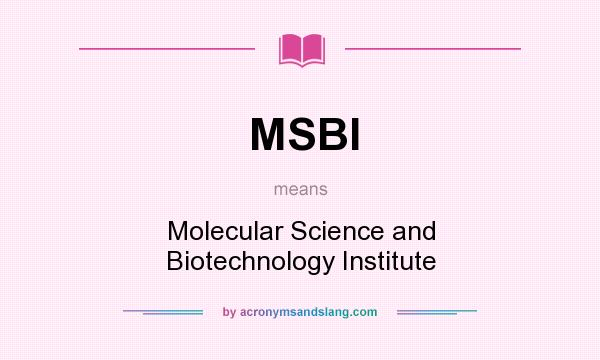 What does MSBI mean? It stands for Molecular Science and Biotechnology Institute