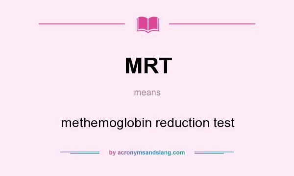 What does MRT mean? It stands for methemoglobin reduction test