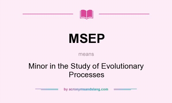 What does MSEP mean? It stands for Minor in the Study of Evolutionary Processes