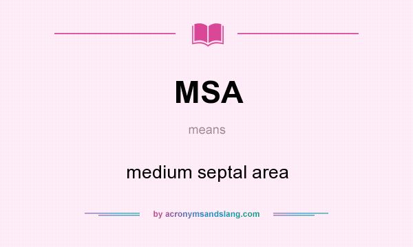 What does MSA mean? It stands for medium septal area