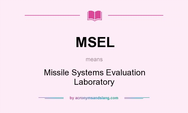 What does MSEL mean? It stands for Missile Systems Evaluation Laboratory