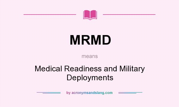 What does MRMD mean? It stands for Medical Readiness and Military Deployments
