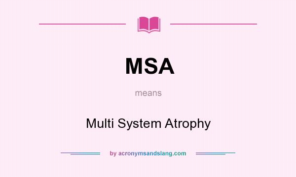 What does MSA mean? It stands for Multi System Atrophy