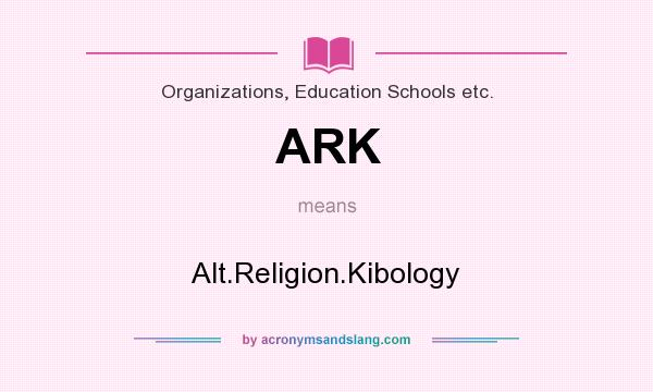 What does ARK mean? It stands for Alt.Religion.Kibology