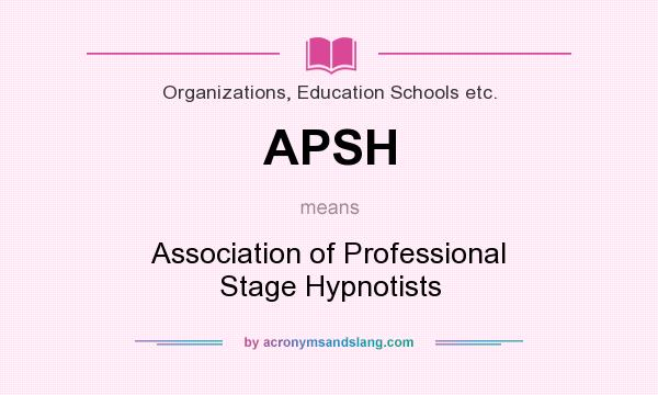 What does APSH mean? It stands for Association of Professional Stage Hypnotists