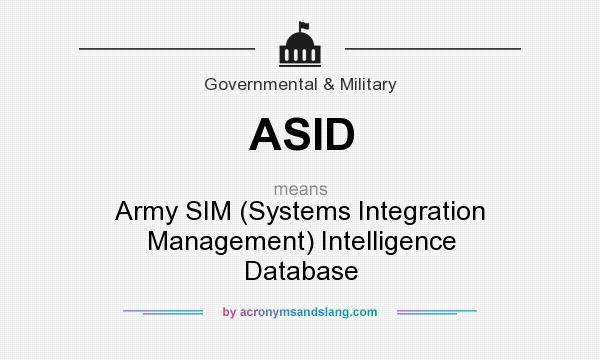 What does ASID mean? It stands for Army SIM (Systems Integration Management) Intelligence Database