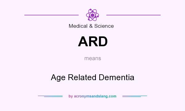 What does ARD mean? It stands for Age Related Dementia