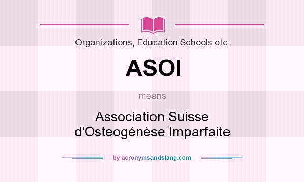 What does ASOI mean? It stands for Association Suisse d`Osteogénèse Imparfaite