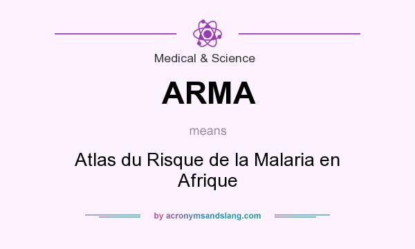 What does ARMA mean? It stands for Atlas du Risque de la Malaria en Afrique