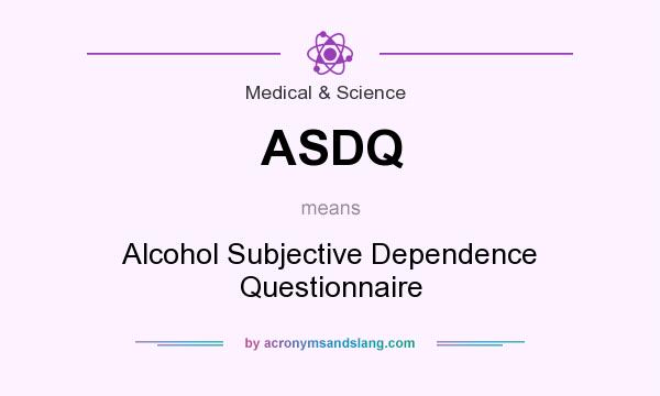What does ASDQ mean? It stands for Alcohol Subjective Dependence Questionnaire