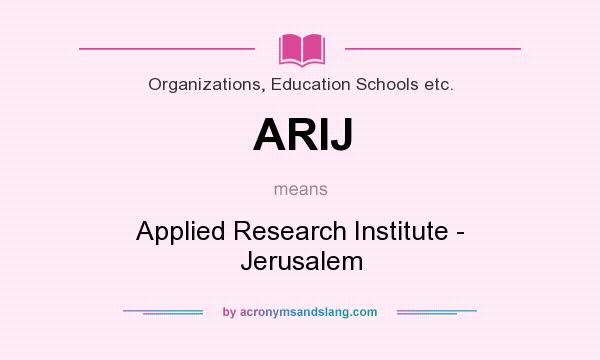 What does ARIJ mean? It stands for Applied Research Institute - Jerusalem