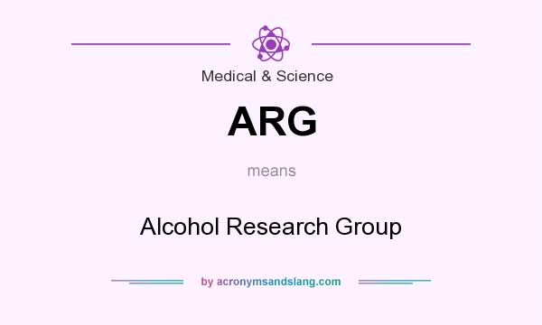What does ARG mean? It stands for Alcohol Research Group