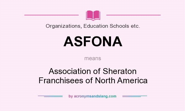 What does ASFONA mean? It stands for Association of Sheraton Franchisees of North America