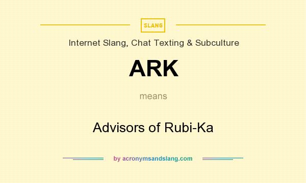 What does ARK mean? It stands for Advisors of Rubi-Ka